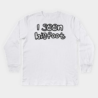 I Seen Bigfoot Do You Believe In Bigfoot Kids Long Sleeve T-Shirt